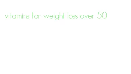 vitamins for weight loss over 50