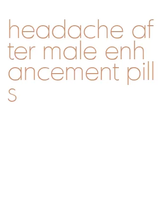 headache after male enhancement pills