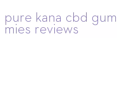 pure kana cbd gummies reviews