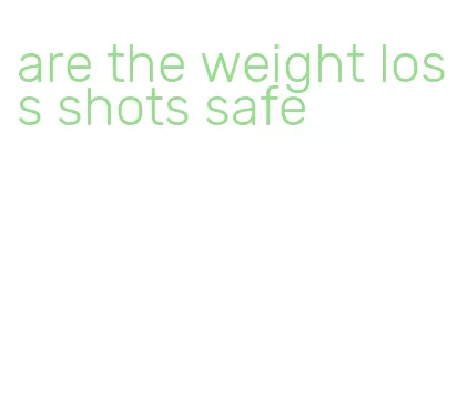 are the weight loss shots safe