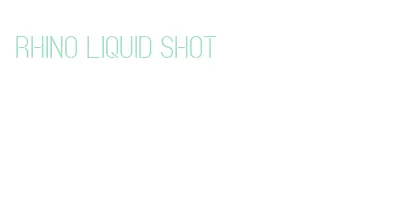 rhino liquid shot