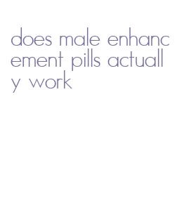 does male enhancement pills actually work
