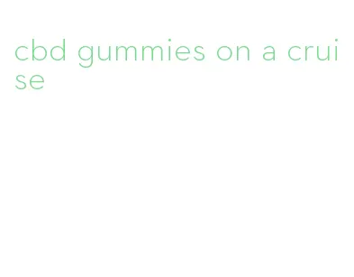 cbd gummies on a cruise