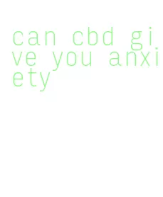 can cbd give you anxiety
