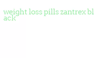 weight loss pills zantrex black