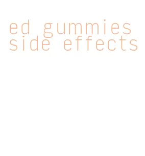 ed gummies side effects