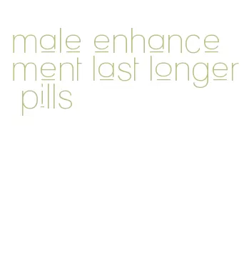 male enhancement last longer pills