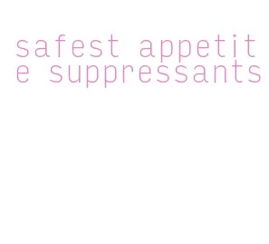 safest appetite suppressants