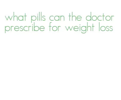 what pills can the doctor prescribe for weight loss