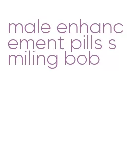 male enhancement pills smiling bob
