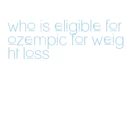who is eligible for ozempic for weight loss