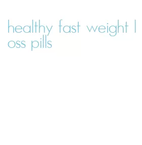 healthy fast weight loss pills