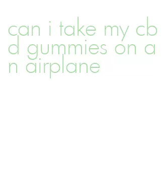 can i take my cbd gummies on an airplane