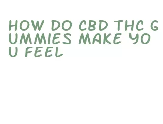 how do cbd thc gummies make you feel