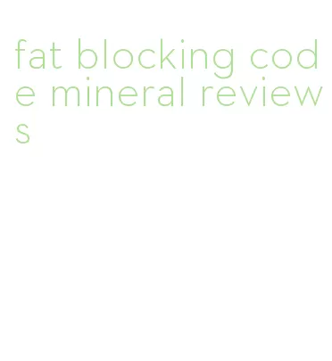 fat blocking code mineral reviews