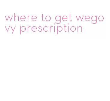 where to get wegovy prescription