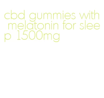 cbd gummies with melatonin for sleep 1500mg