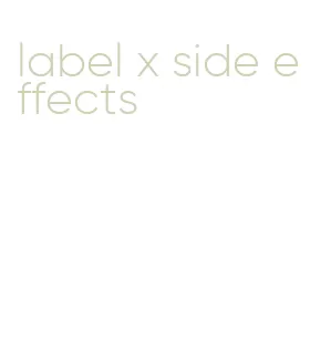 label x side effects