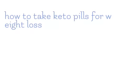 how to take keto pills for weight loss