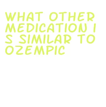 what other medication is similar to ozempic