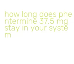 how long does phentermine 37.5 mg stay in your system