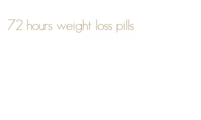 72 hours weight loss pills