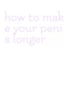 how to make your penis longer