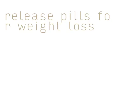 release pills for weight loss