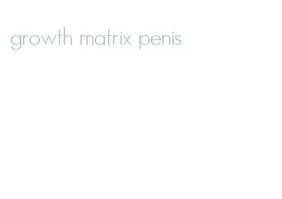 growth matrix penis