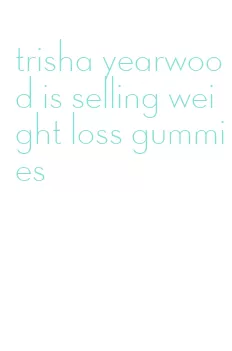 trisha yearwood is selling weight loss gummies