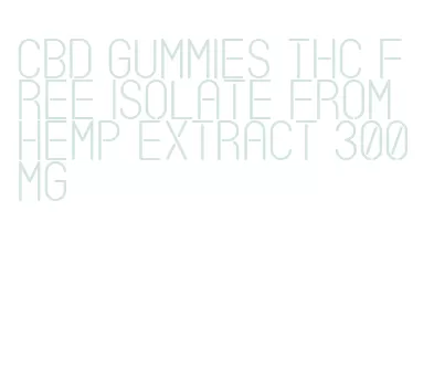 cbd gummies thc free isolate from hemp extract 300mg