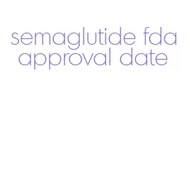 semaglutide fda approval date