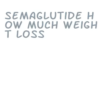 semaglutide how much weight loss