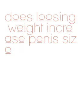 does loosing weight increase penis size