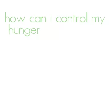 how can i control my hunger