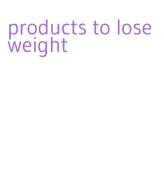 products to lose weight