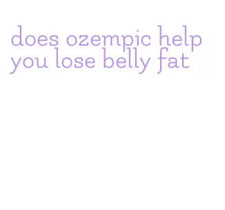 does ozempic help you lose belly fat