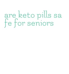 are keto pills safe for seniors