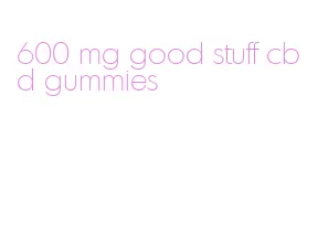 600 mg good stuff cbd gummies