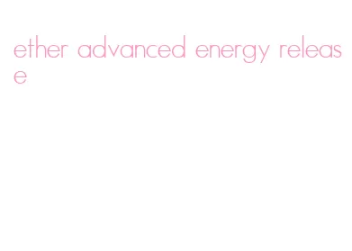 ether advanced energy release