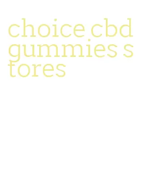 choice cbd gummies stores
