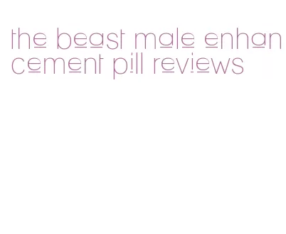 the beast male enhancement pill reviews