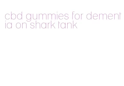cbd gummies for dementia on shark tank