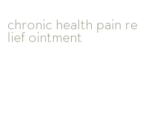 chronic health pain relief ointment