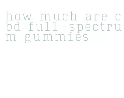 how much are cbd full-spectrum gummies