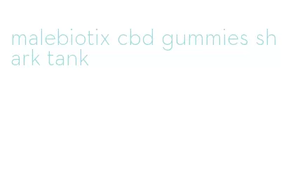 malebiotix cbd gummies shark tank