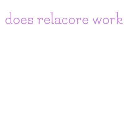 does relacore work