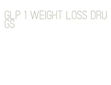 glp 1 weight loss drugs