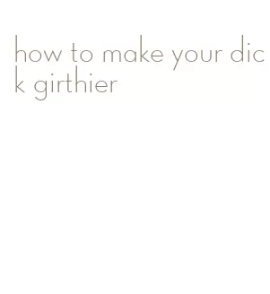 how to make your dick girthier