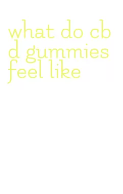 what do cbd gummies feel like